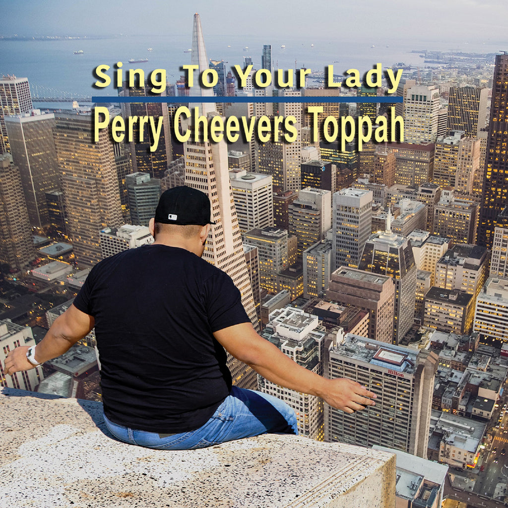 Perry Cheevers Toppah _ Sing To Your Lady